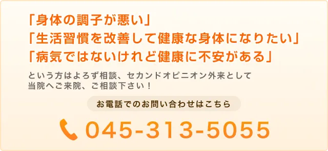 ｢身体の調子が悪い｣
｢生活習慣を改善して健康な身体になりたい｣
｢病気ではないけれど健康に不安がある｣ 045-313-5055